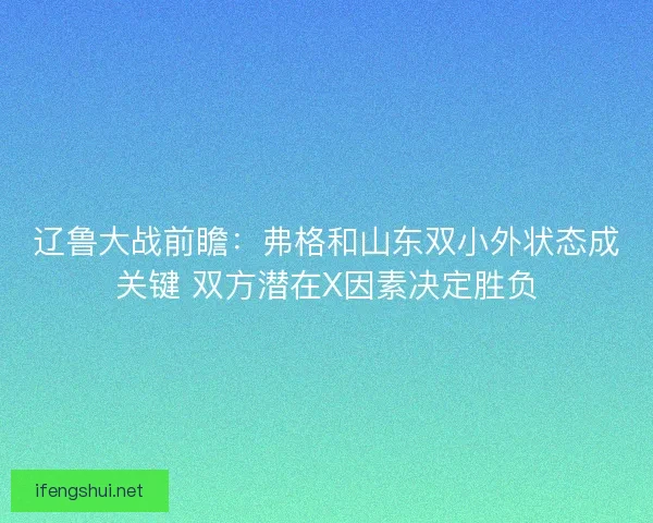 辽鲁大战前瞻：弗格和山东双小外状态成关键 双方潜在X因素决定胜负