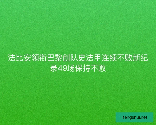 法比安领衔巴黎创队史法甲连续不败新纪录49场保持不败 法比安领衔巴黎创队史法甲连续不败新纪录49场保持不败